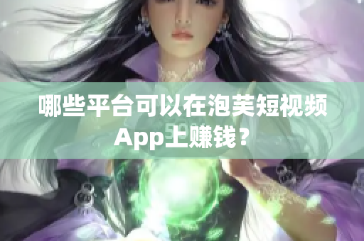 哪些平台可以在泡芙短视频App上赚钱？