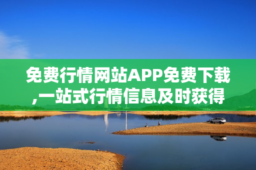 免费行情网站APP免费下载,一站式行情信息及时获得