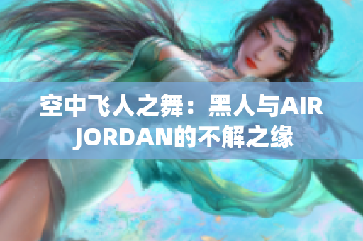 空中飞人之舞：黑人与AIR JORDAN的不解之缘