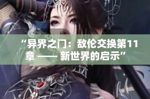 “异界之门：敌伦交换第11章 —— 新世界的启示”