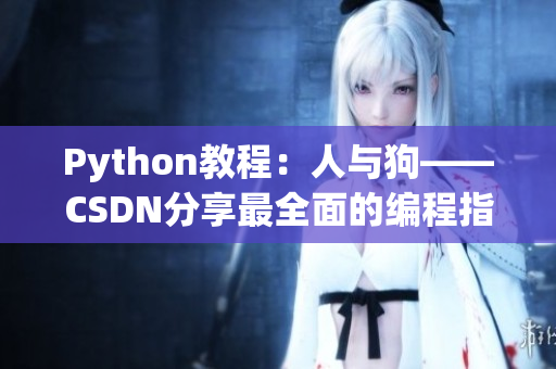 Python教程：人与狗——CSDN分享最全面的编程指南