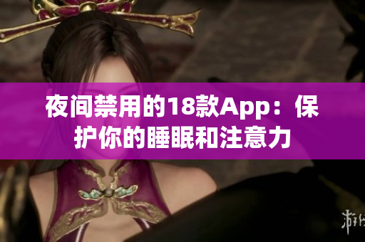 夜间禁用的18款App：保护你的睡眠和注意力