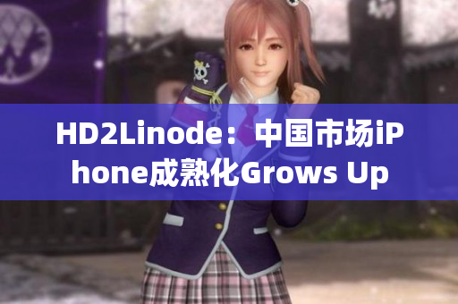 HD2Linode：中国市场iPhone成熟化Grows Up