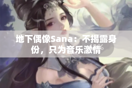 地下偶像Sana：不揭露身份，只为音乐激情