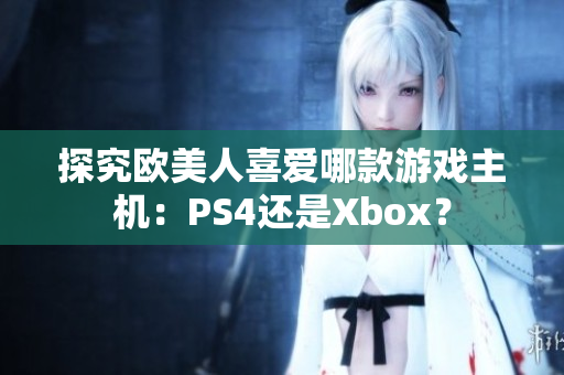 探究欧美人喜爱哪款游戏主机：PS4还是Xbox？