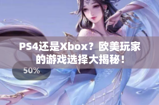 PS4还是Xbox？欧美玩家的游戏选择大揭秘！