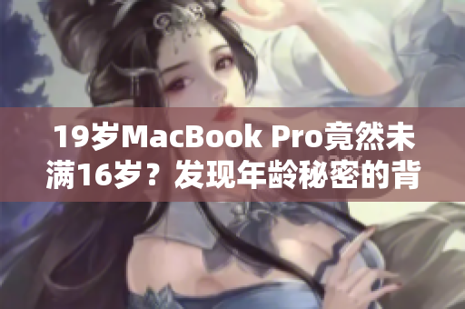 19岁MacBook Pro竟然未满16岁？发现年龄秘密的背后故事