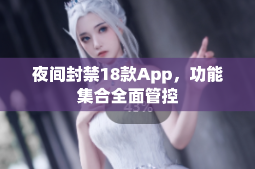 夜间封禁18款App，功能集合全面管控