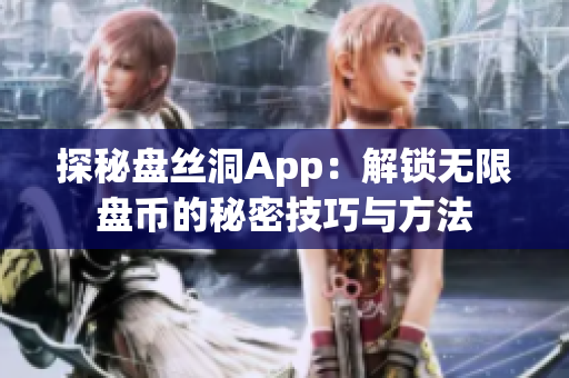 探秘盘丝洞App：解锁无限盘币的秘密技巧与方法