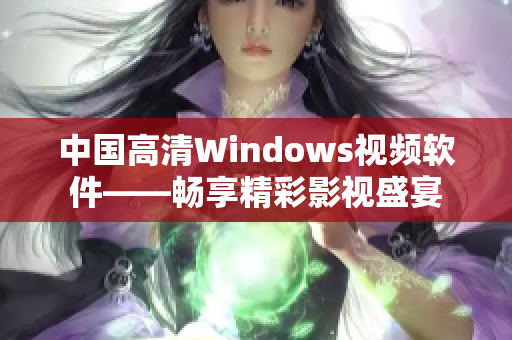 中国高清Windows视频软件——畅享精彩影视盛宴