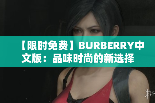 【限时免费】BURBERRY中文版：品味时尚的新选择