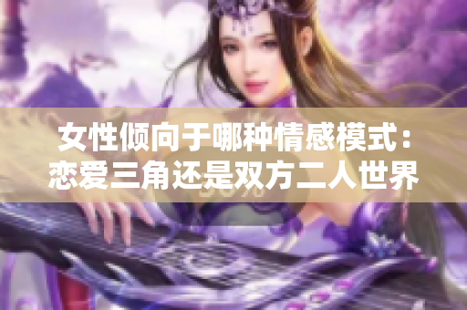 女性倾向于哪种情感模式：恋爱三角还是双方二人世界？