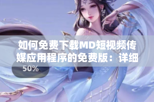 如何免费下载MD短视频传媒应用程序的免费版：详细指南