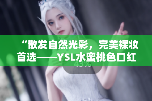 “散发自然光彩，完美裸妆首选——YSL水蜜桃色口红B8推荐”