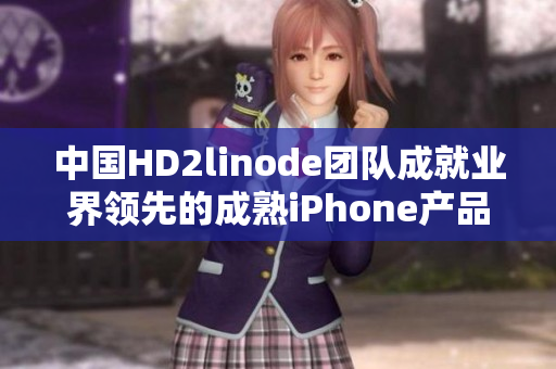 中国HD2linode团队成就业界领先的成熟iPhone产品