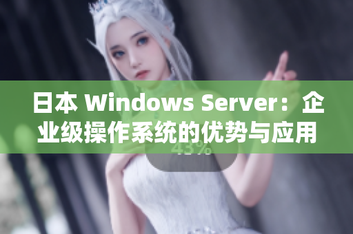 日本 Windows Server：企业级操作系统的优势与应用