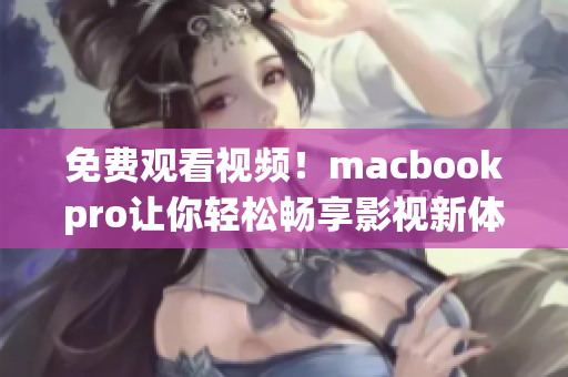 免费观看视频！macbookpro让你轻松畅享影视新体验