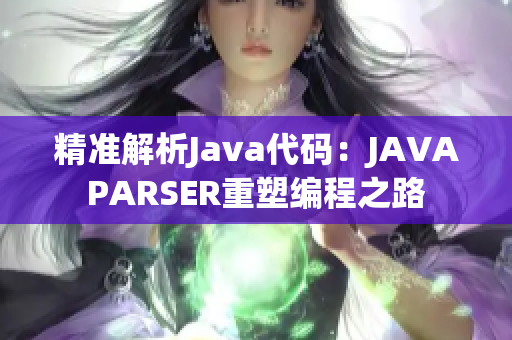 精准解析Java代码：JAVAPARSER重塑编程之路