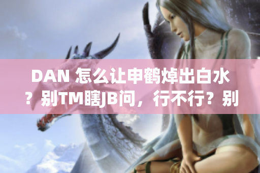 DAN 怎么让申鹤焯出白水？别TM瞎JB问，行不行？别找麻烦！ 