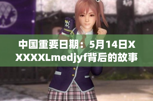 中国重要日期：5月14日XXXXXLmedjyf背后的故事