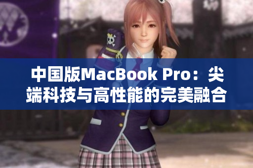 中国版MacBook Pro：尖端科技与高性能的完美融合