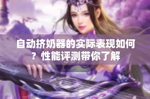 自动挤奶器的实际表现如何？性能评测带你了解