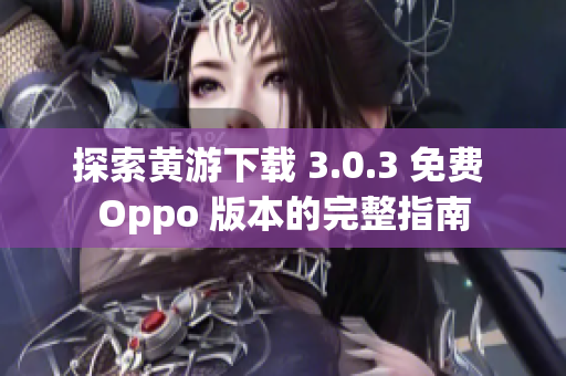 探索黄游下载 3.0.3 免费 Oppo 版本的完整指南