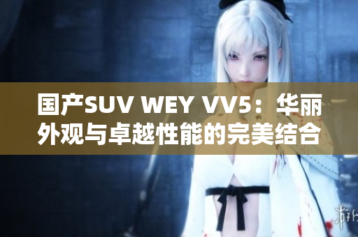 国产SUV WEY VV5：华丽外观与卓越性能的完美结合