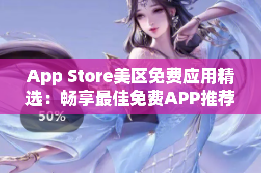 App Store美区免费应用精选：畅享最佳免费APP推荐