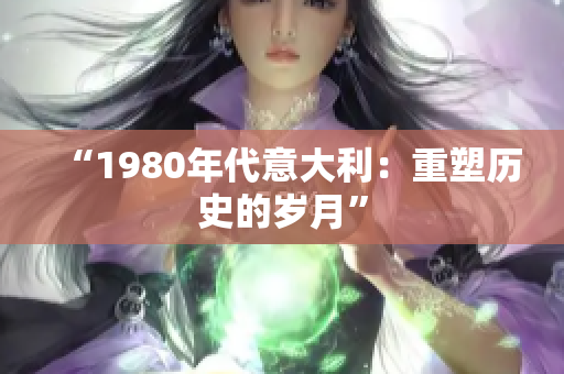 “1980年代意大利：重塑历史的岁月”