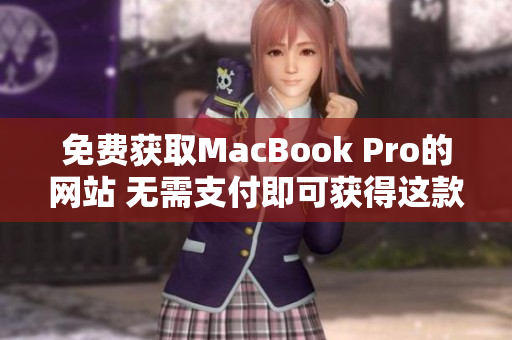 免费获取MacBook Pro的网站 无需支付即可获得这款笔记本电脑的途径