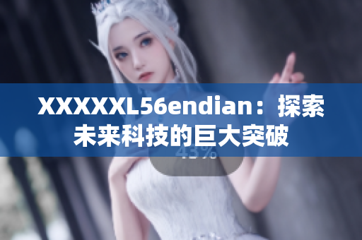 XXXXXL56endian：探索未来科技的巨大突破