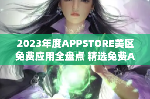 2023年度APPSTORE美区免费应用全盘点 精选免费App一览