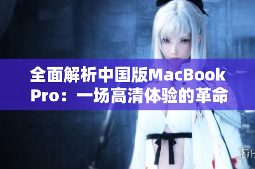 全面解析中国版MacBook Pro：一场高清体验的革命