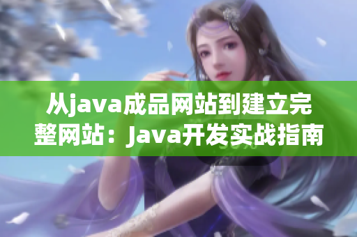 从java成品网站到建立完整网站：Java开发实战指南