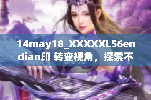 14may18_XXXXXL56endian印 转变视角，探索不同端的颜色衍生