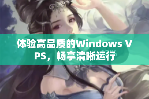 体验高品质的Windows VPS，畅享清晰运行