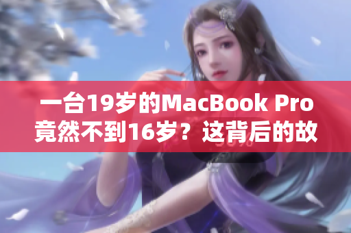 一台19岁的MacBook Pro竟然不到16岁？这背后的故事令人惊讶！