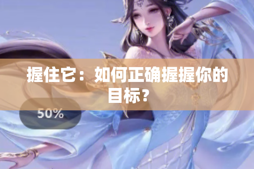 握住它：如何正确握握你的目标？