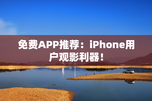 免费APP推荐：iPhone用户观影利器！