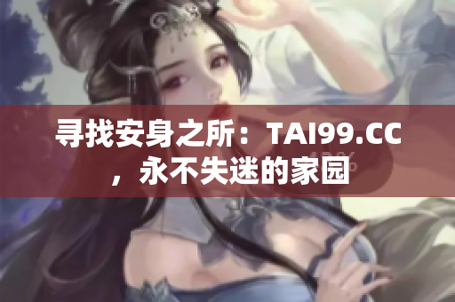 寻找安身之所：TAI99.CC，永不失迷的家园