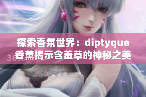 探索香氛世界：diptyque香薰揭示含羞草的神秘之美