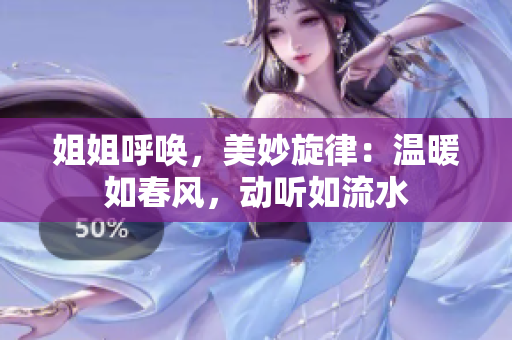 姐姐呼唤，美妙旋律：温暖如春风，动听如流水