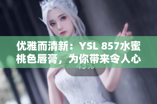 优雅而清新：YSL 857水蜜桃色唇膏，为你带来令人心动的精致妆容