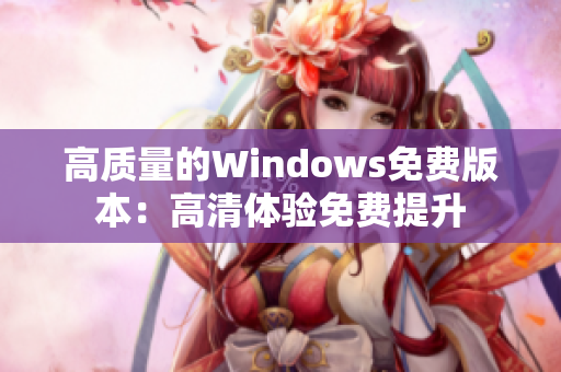 高质量的Windows免费版本：高清体验免费提升