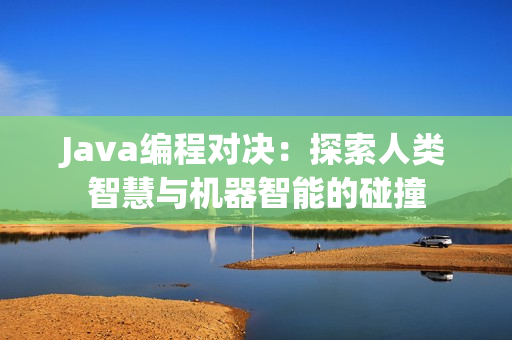 Java编程对决：探索人类智慧与机器智能的碰撞