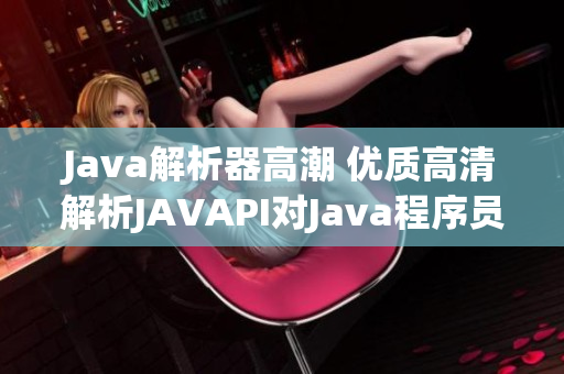 Java解析器高潮 优质高清解析JAVAPI对Java程序员的重要性