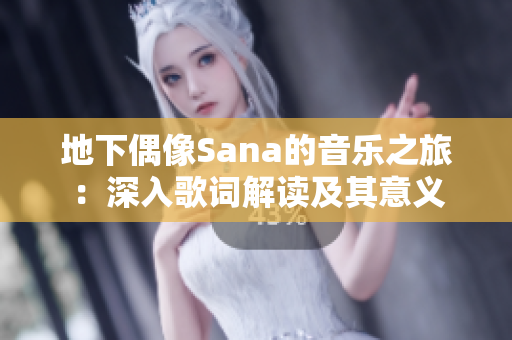 地下偶像Sana的音乐之旅：深入歌词解读及其意义