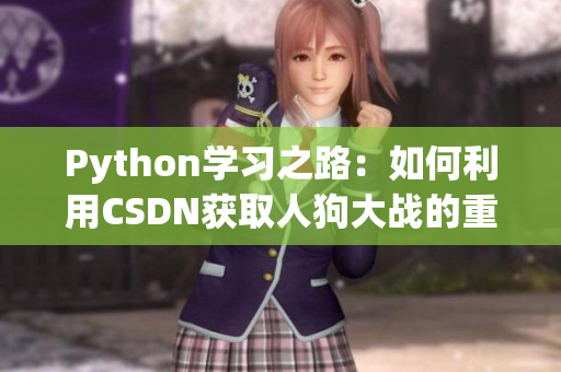 Python学习之路：如何利用CSDN获取人狗大战的重要资料