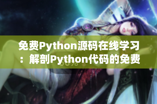 免费Python源码在线学习：解剖Python代码的免费观看机会